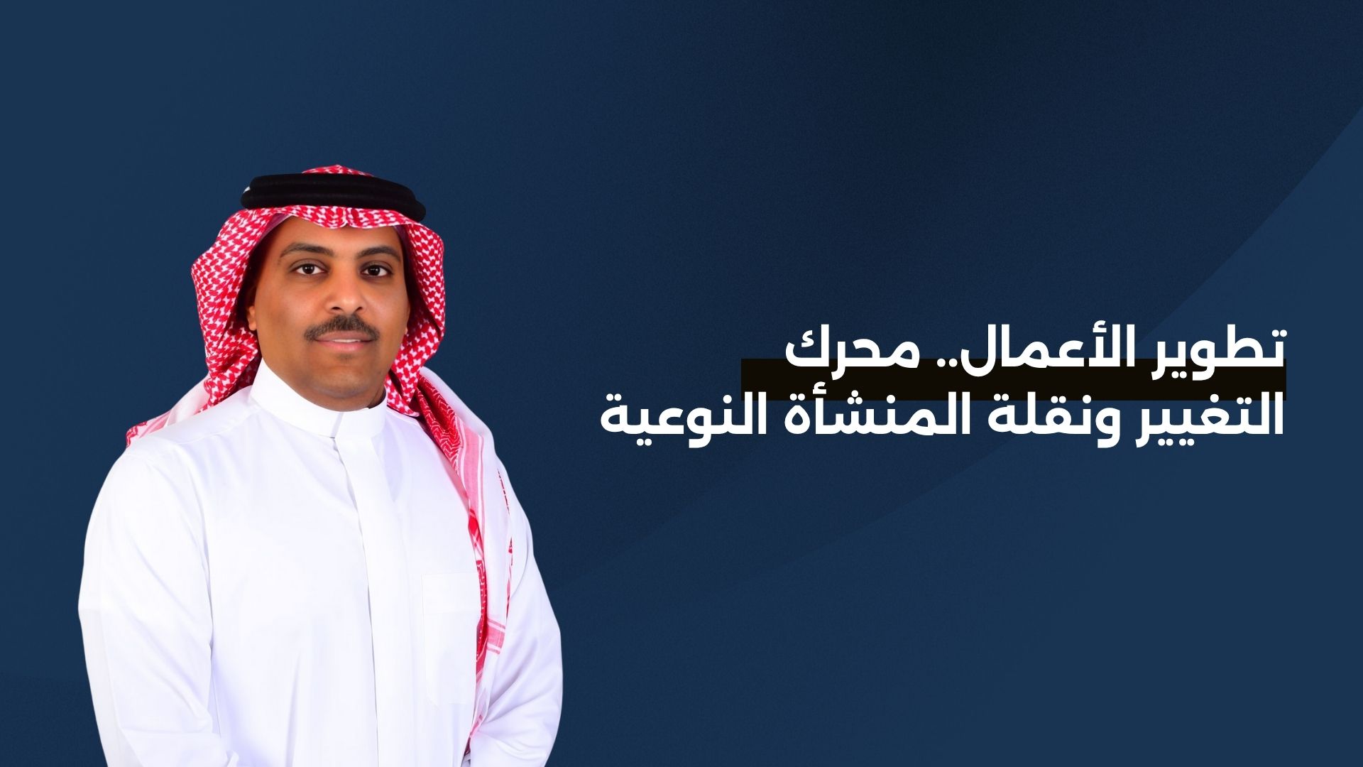 تطوير الأعمال.. محرك التغيير ونقلة المنشأة النوعية
